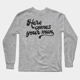 Here Comes Your Man Long Sleeve T-Shirt